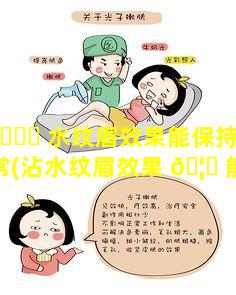 沾 💐 水纹眉效果能保持多久才正常(沾水纹眉效果 🦁 能保持多久才正常饮食)